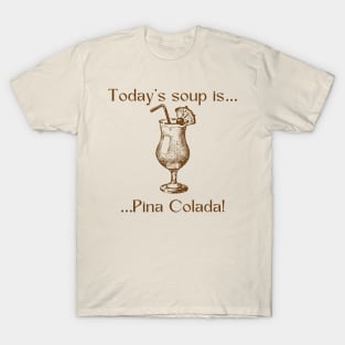 Today’s soup is … pina colada! T-Shirt